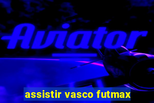 assistir vasco futmax